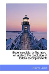 Modern Society; Or the March of Intellect, the Conclusion of Modern Accomplishments