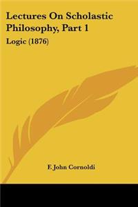 Lectures On Scholastic Philosophy, Part 1
