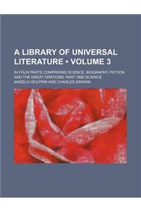 A Library of Universal Literature (Volume 3); In Four Parts Comprising Science, Biography, Fiction and the Great Orations Part One-Science