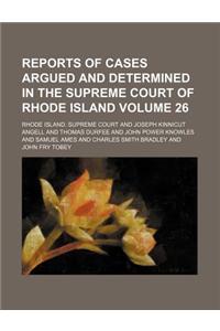 Reports of Cases Argued and Determined in the Supreme Court of Rhode Island Volume 26