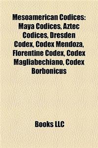 Mesoamerican Codices: Aztec Codices, Borgia Group, Mixtec Codices, Codex Escalada, Florentine Codex, Maya Codices, Codex Borgia, Dresden Cod