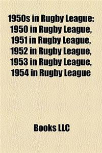 1950s in Rugby League: 1950 in Rugby League, 1951 in Rugby League, 1952 in Rugby League, 1953 in Rugby League, 1954 in Rugby League