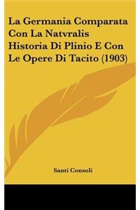 La Germania Comparata Con La Natvralis Historia Di Plinio E Con Le Opere Di Tacito (1903)