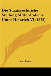 Die Staatsrechtliche Stellung Mittel-Italiens Unter Heinrich VI (1878)