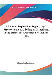 A Letter to Stephen Lushington, Legal Assessor to the Archbishop of Canterbury, in the Trial of the Archdeacon of Taunton (1856)