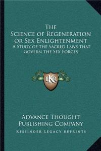 Science of Regeneration or Sex Enlightenment the Science of Regeneration or Sex Enlightenment