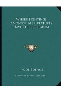 Where Fightings Amongst All Creatures Have Their Original
