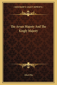 The Aryan Majesty and the Kingly Majesty