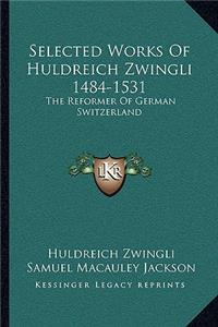 Selected Works of Huldreich Zwingli 1484-1531