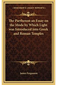 The Parthenon an Essay on the Mode by Which Light Was Introduced Into Greek and Roman Temples