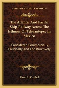 The Atlantic And Pacific Ship-Railway Across The Isthmus Of Tehuantepec In Mexico