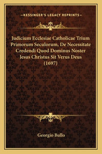 Judicium Ecclesiae Catholicae Trium Primorum Seculorum, De Necessitate Credendi Quod Dominus Noster Jesus Christus Sit Verus Deus (1697)