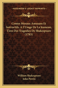 Contes Moraux Amusans Et Instructifs, A L'Usage De La Jeunesse, Tires Des Tragedies De Shakespeare (1783)