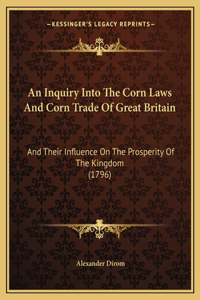 An Inquiry Into The Corn Laws And Corn Trade Of Great Britain