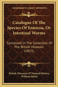 Catalogue Of The Species Of Entozoa, Or Intestinal Worms