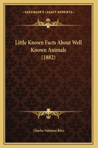 Little Known Facts About Well Known Animals (1882)