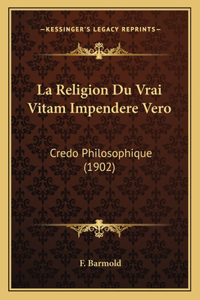 Religion Du Vrai Vitam Impendere Vero: Credo Philosophique (1902)