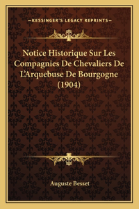 Notice Historique Sur Les Compagnies De Chevaliers De L'Arquebuse De Bourgogne (1904)