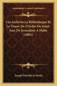 Les Archives La Bibliotheque Et Le Tresor De L'Ordre De Saint-Jean De Jerusalem A Malte (1883)