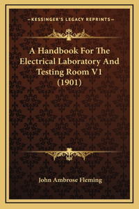 A Handbook For The Electrical Laboratory And Testing Room V1 (1901)