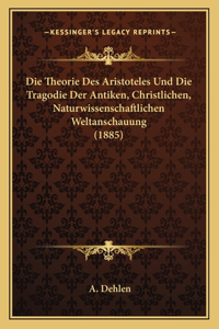 Theorie Des Aristoteles Und Die Tragodie Der Antiken, Christlichen, Naturwissenschaftlichen Weltanschauung (1885)