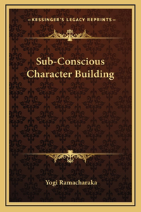 Sub-Conscious Character Building