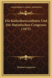Die Kathedersocialisten Und Die Statistischen Congresse (1875)