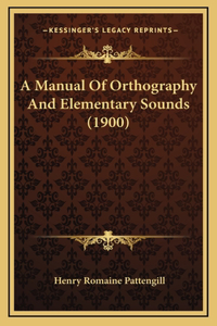 A Manual Of Orthography And Elementary Sounds (1900)