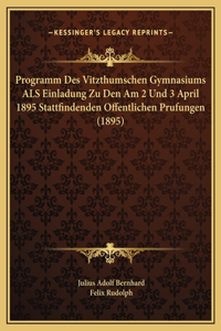 Programm Des Vitzthumschen Gymnasiums ALS Einladung Zu Den Am 2 Und 3 April 1895 Stattfindenden Offentlichen Prufungen (1895)