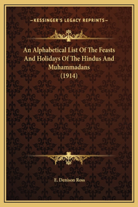 An Alphabetical List Of The Feasts And Holidays Of The Hindus And Muhammadans (1914)