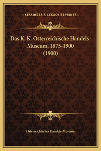 Das K. K. Osterreichische Handels-Museum, 1875-1900 (1900)