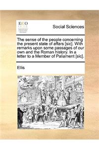 The sense of the people concerning the present state of affars [sic]. With remarks upon some passages of our own and the Roman history. In a letter to a Member of Paliament [sic].