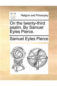On the Twenty-Third Psalm. by Samuel Eyles Pierce.
