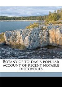 Botany of To-Day, a Popular Account of Recent Notable Discoveries