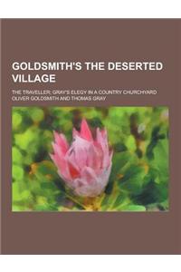 Goldsmith's the Deserted Village; The Traveller; Gray's Elegy in a Country Churchyard