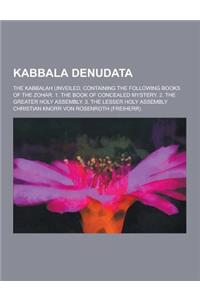 Kabbala Denudata; The Kabbalah Unveiled, Containing the Following Books of the Zohar. 1. the Book of Concealed Mystery. 2. the Greater Holy Assembly.