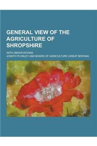 General View of the Agriculture of Shropshire; With Observations