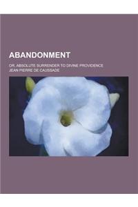 Abandonment; Or, Absolute Surrender to Divine Providence