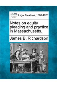 Notes on Equity Pleading and Practice in Massachusetts.