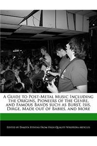 A Guide to Post-Metal Music Including the Origins, Pioneers of the Genre, and Famous Bands Such as Burst, Isis, Dirge, Made Out of Babies, and More
