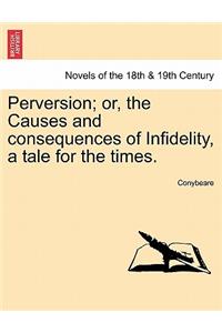 Perversion; Or, the Causes and Consequences of Infidelity, a Tale for the Times.