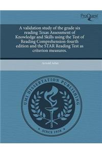 A Validation Study of the Grade Six Reading Texas Assessment of Knowledge and Skills Using the Test of Reading Comprehension-Fourth Edition and the