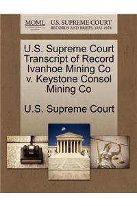 U.S. Supreme Court Transcript of Record Ivanhoe Mining Co V. Keystone Consol Mining Co