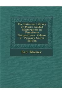 Universal Library of Music: Graded Masterpieces in Pianoforte Compositions, Volume 6