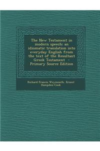 The New Testament in Modern Speech; An Idiomatic Translation Into Everyday English from the Text of the Resultant Greek Testament