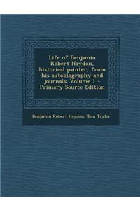Life of Benjamin Robert Haydon, Historical Painter, from His Autobiography and Journals; Volume 1