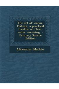 Art of Worm-Fishing, a Practical Treatise on Clear-Water Worming