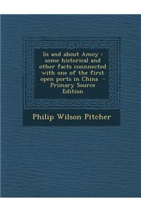 In and about Amoy: Some Historical and Other Facts Connnected with One of the First Open Ports in China