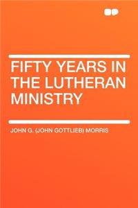 Fifty Years in the Lutheran Ministry