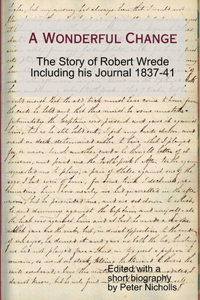 A Wonderful Change - The Story of Robert Wrede Including His Journal 1837-41